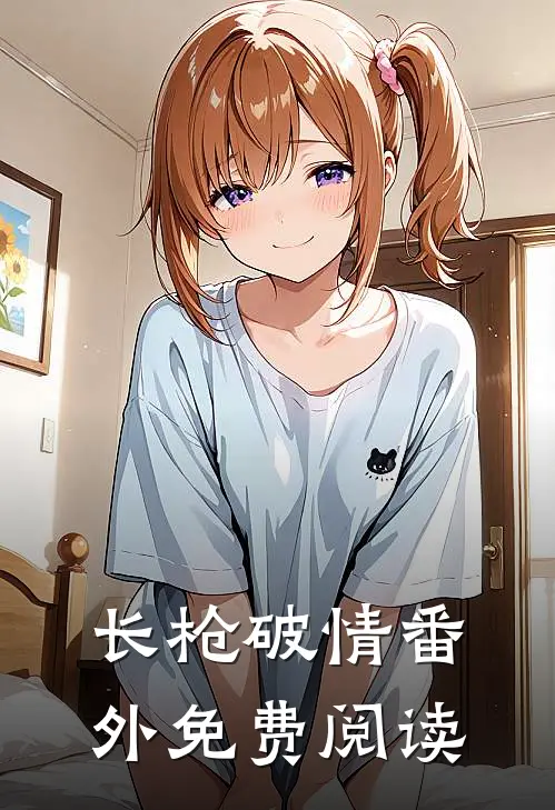 长枪破情 番外免费阅读