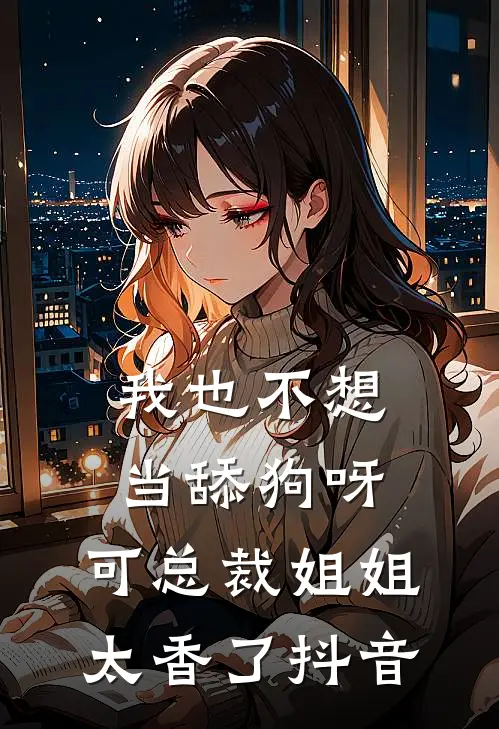 我也不想当舔狗呀，可总裁姐姐太香了抖音