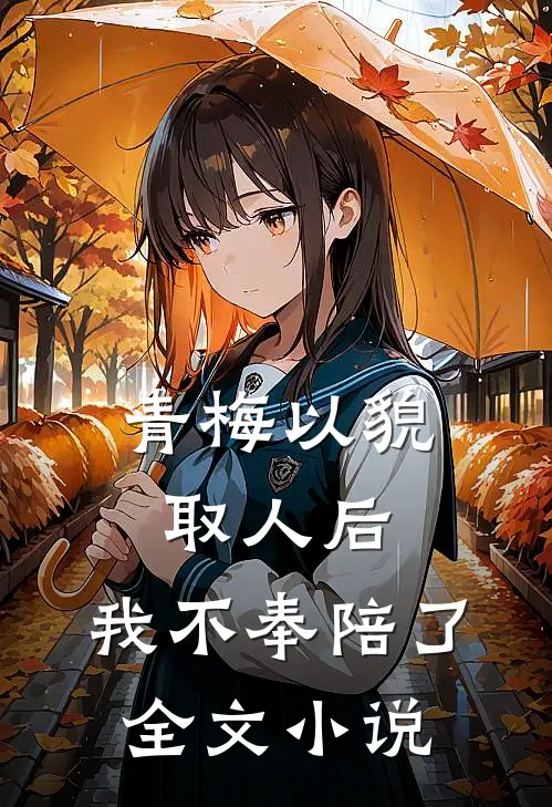 青梅以貌取人后，我不奉陪了全文小说