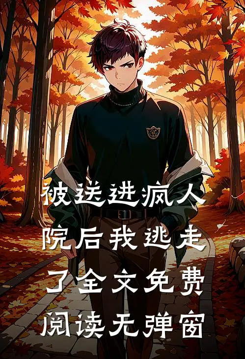 被送进疯人院后我逃走了全文免费阅读无弹窗