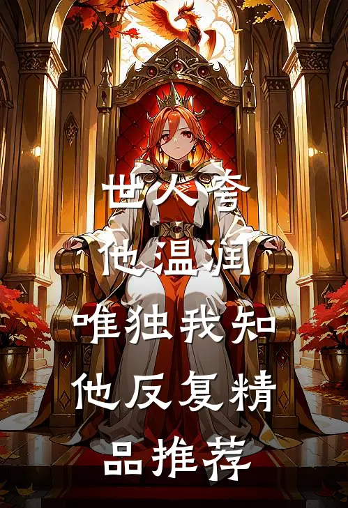 世人夸他温润，唯独我知他反复精品推荐