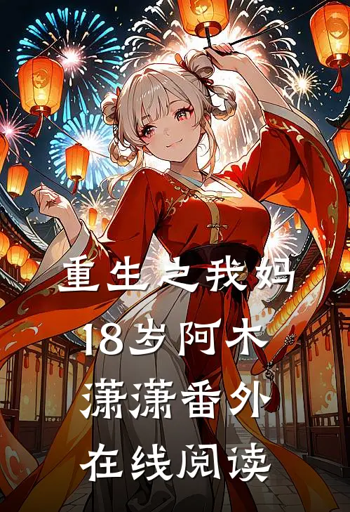 重生之我妈18岁阿木潇潇 番外在线阅读
