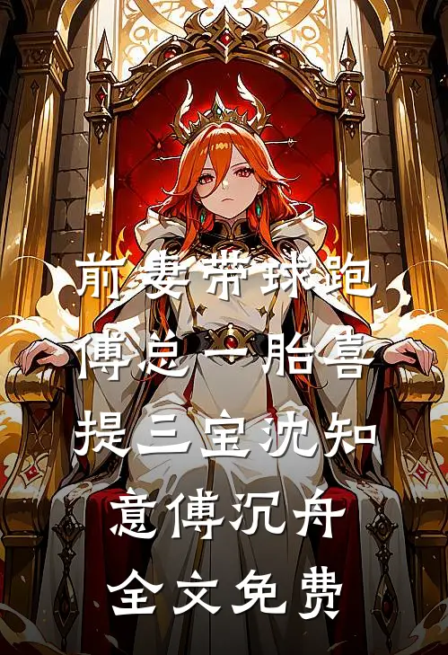 前妻带球跑，傅总一胎喜提三宝沈知意傅沉舟全文免费