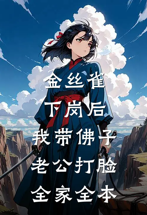 金丝雀下岗后，我带佛子老公打脸全家全本