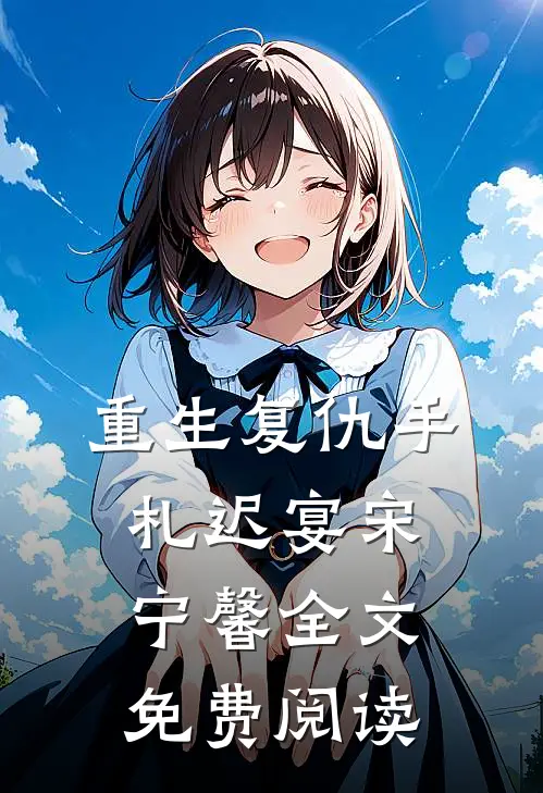 重生复仇手札迟宴宋宁馨全文免费阅读
