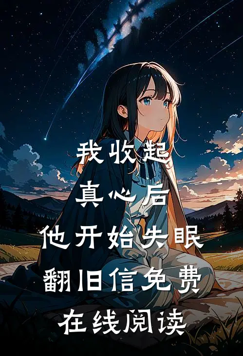 我收起真心后，他开始失眠翻旧信免费在线阅读