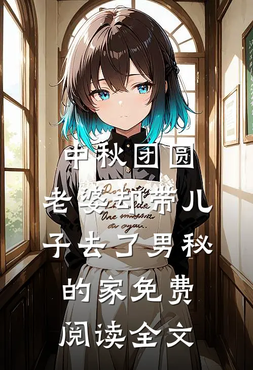 中秋团圆，老婆却带儿子去了男秘的家免费阅读全文
