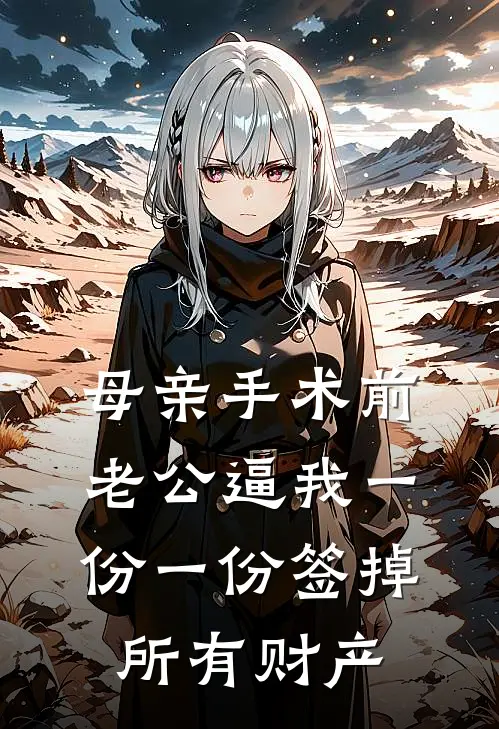 母亲手术前，老公逼我一份一份签掉所有财产