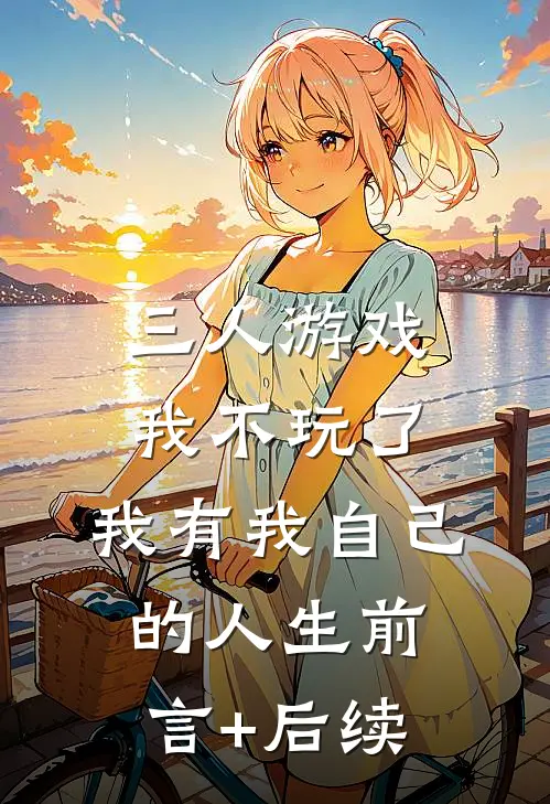 三人游戏我不玩了，我有我自己的人生前言+后续