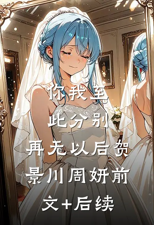 你我至此分别，再无以后贺景川周妍前文+后续