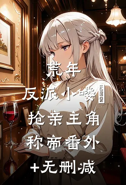 荒年，反派小喽啰抢亲主角称帝番外+无删减