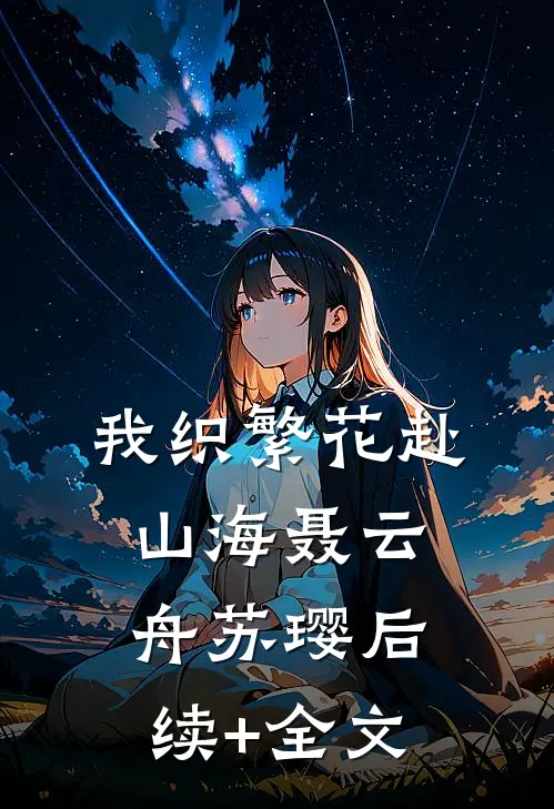 我织繁花赴山海聂云舟苏璎后续+全文
