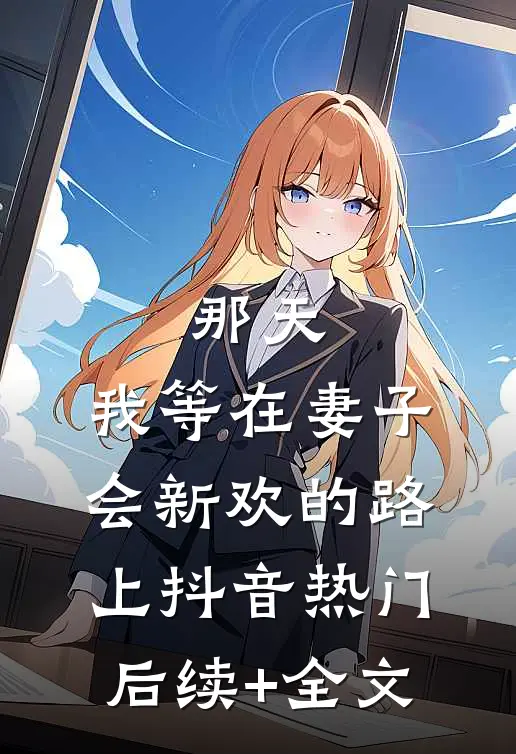 那天，我等在妻子会新欢的路上抖音热门后续+全文