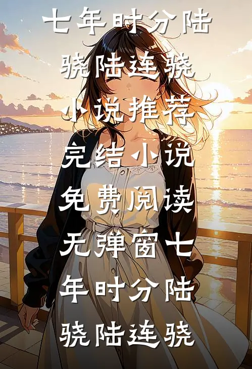 七年时分(陆骁陆连骁)小说推荐完结_小说免费阅读无弹窗七年时分陆骁陆连骁