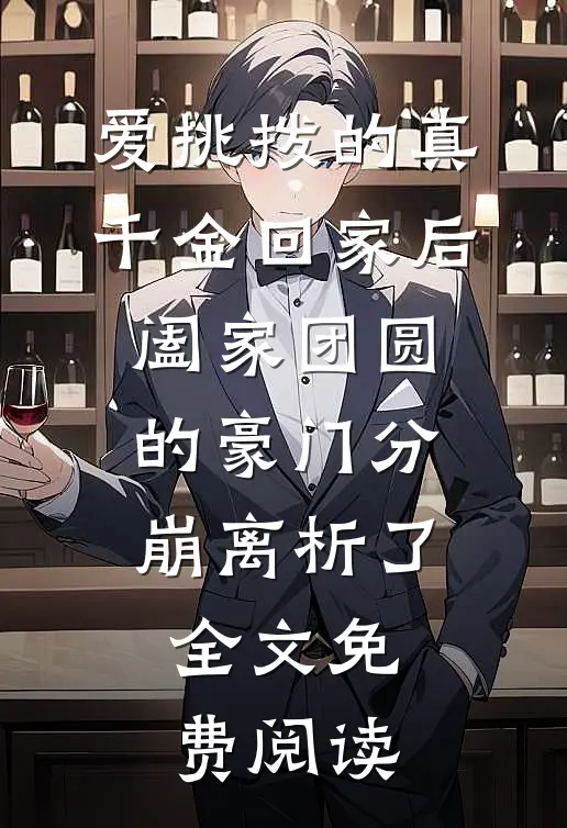 爱挑拨的真千金回家后，阖家团圆的豪门分崩离析了全文免费阅读