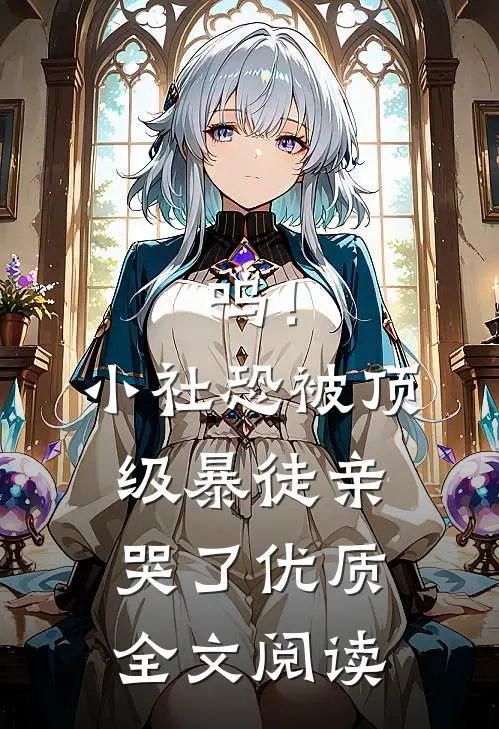 呜！小社恐被顶级暴徒亲哭了优质全文阅读