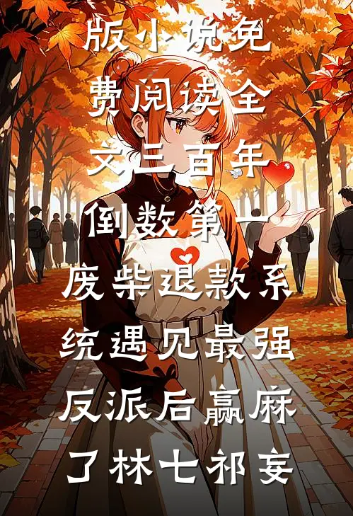 三百年倒数第一，废柴退款系统遇见最强反派后赢麻了(林七祁妄)完整版小说_免费阅读全文三百年倒数第一，废柴退款系统遇见最强反派后赢麻了(林七祁妄)