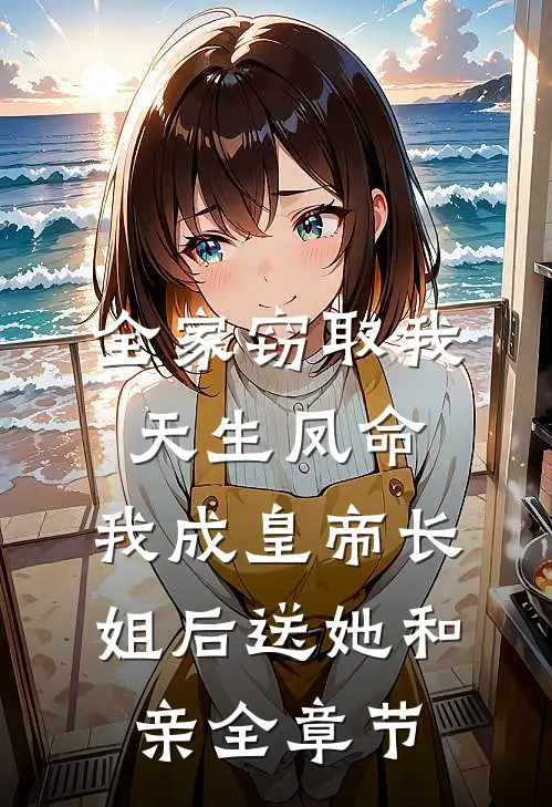 全家窃取我天生凤命，我成皇帝长姐后送她和亲全章节