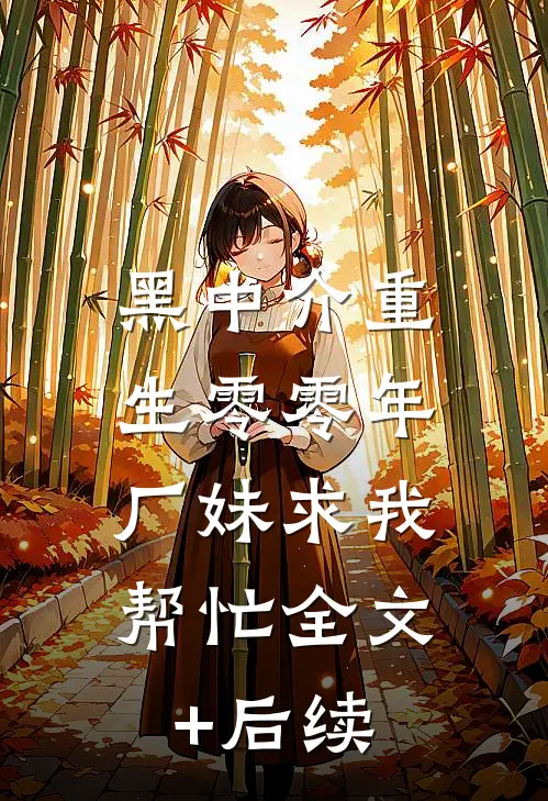 黑中介重生零零年，厂妹求我帮忙全文+后续