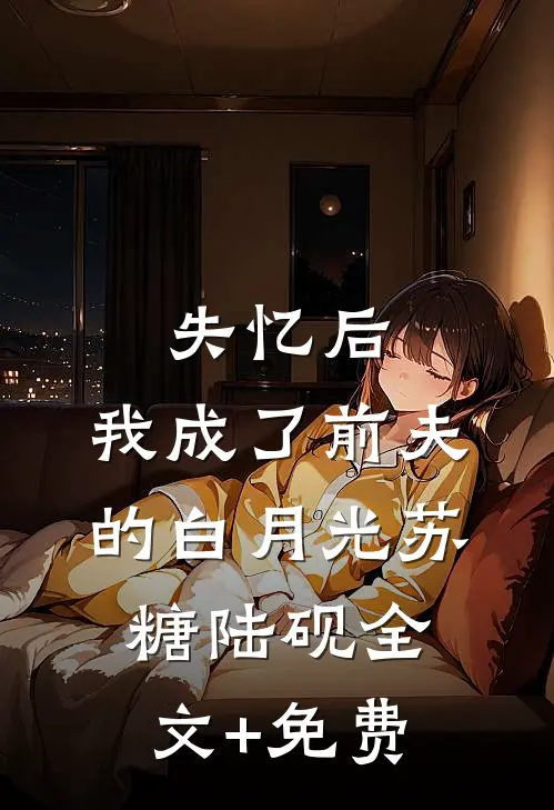 失忆后，我成了前夫的白月光苏糖陆砚全文+免费