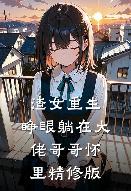 渣女重生，睁眼躺在大佬哥哥怀里精修版