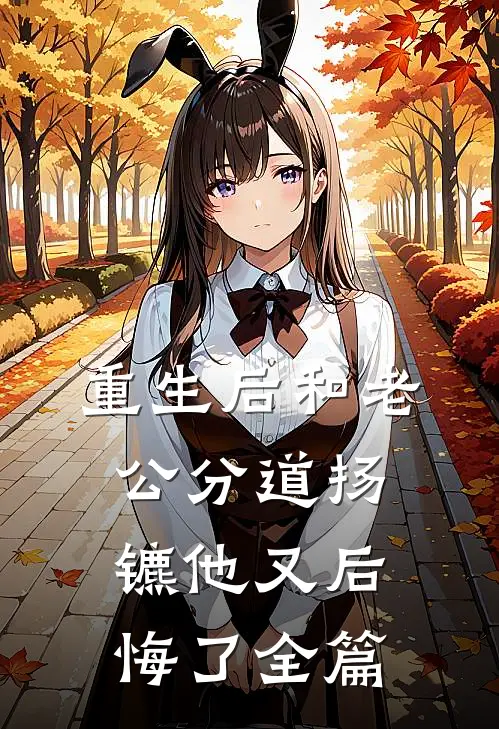 重生后和老公分道扬镳他又后悔了全篇