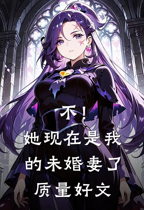 不！她现在是我的未婚妻了质量好文