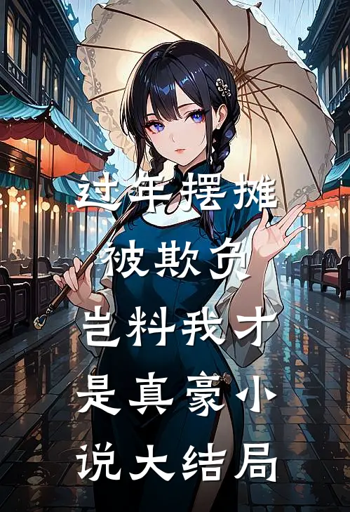 过年摆摊被欺负，岂料我才是真豪小说大结局