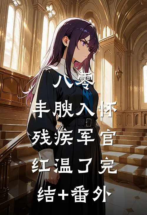 八零：丰腴入怀，残疾军官红温了完结+番外