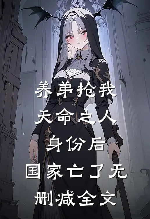养弟抢我天命之人身份后，国家亡了无删减全文