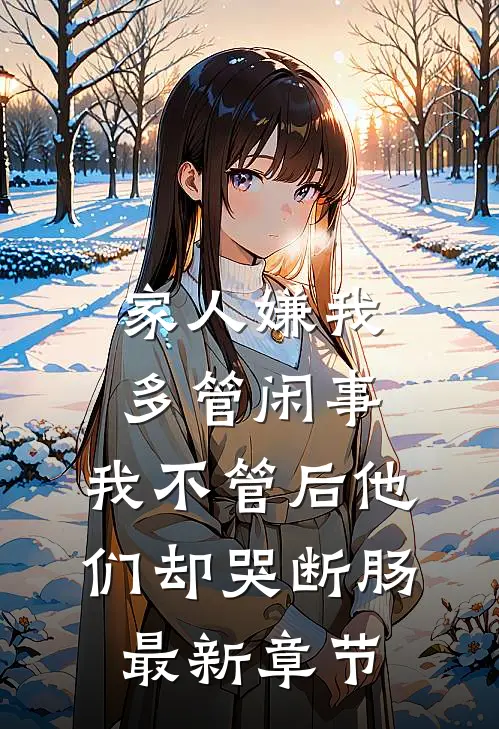 家人嫌我多管闲事，我不管后他们却哭断肠最新章节