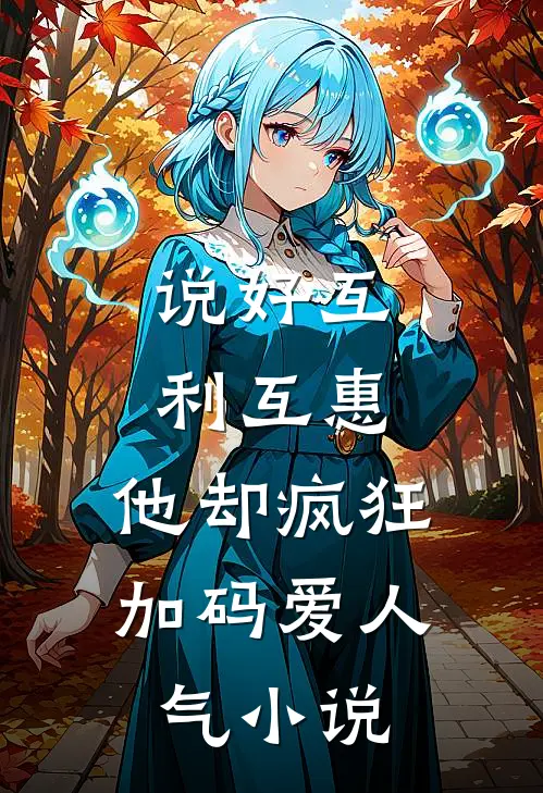 说好互利互惠，他却疯狂加码爱人气小说