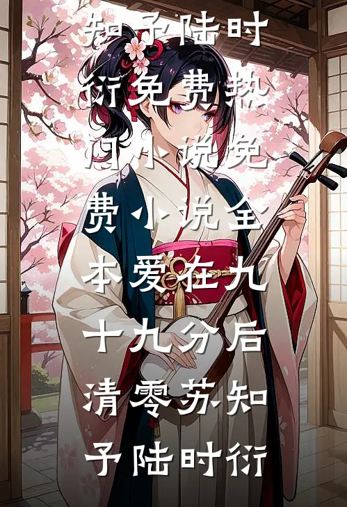 爱在九十九分后清零(苏知予陆时衍)免费热门小说_免费小说全本爱在九十九分后清零(苏知予陆时衍)