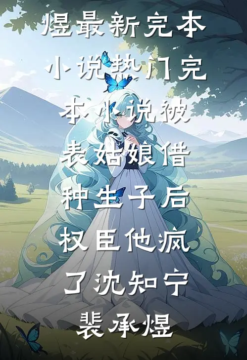 被表姑娘借种生子后，权臣他疯了(沈知宁裴承煜)最新完本小说_热门完本小说被表姑娘借种生子后，权臣他疯了(沈知宁裴承煜)