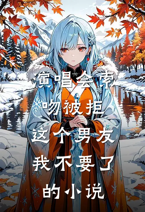 演唱会索吻被拒，这个男友我不要了的小说