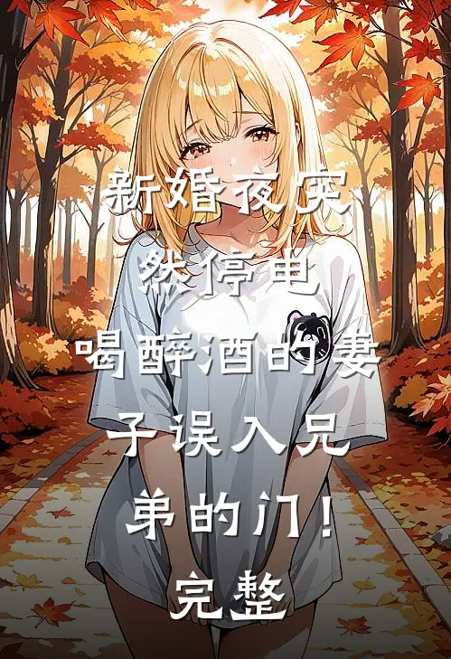 新婚夜突然停电，喝醉酒的妻子误入兄弟的门！完整