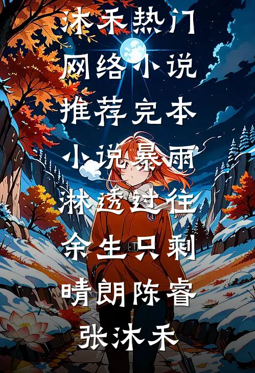暴雨淋透过往，余生只剩晴朗陈睿张沐禾热门网络小说推荐_完本小说暴雨淋透过往，余生只剩晴朗陈睿张沐禾