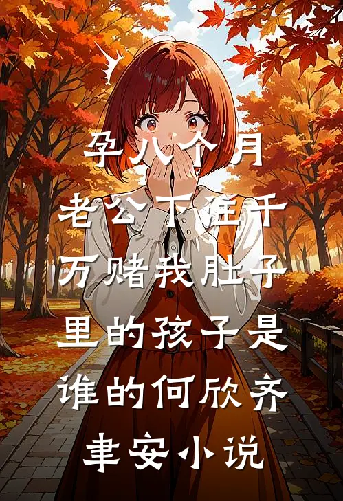 孕八个月，老公下注千万赌我肚子里的孩子是谁的何欣齐聿安小说