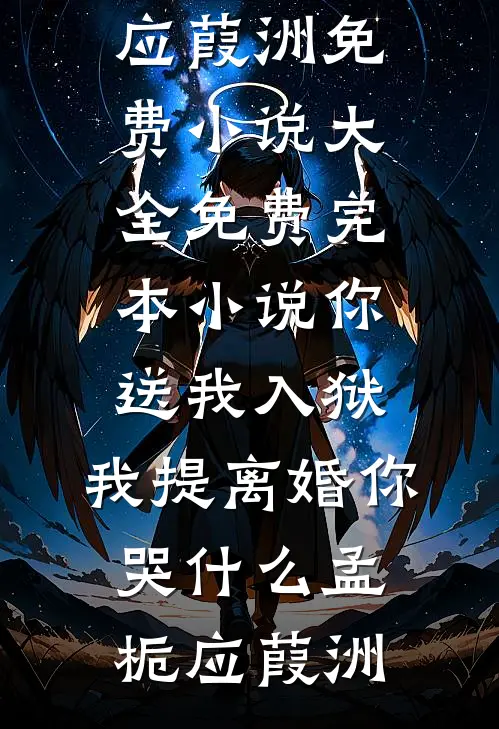 你送我入狱，我提离婚你哭什么(孟栀应葭洲)免费小说大全_免费完本小说你送我入狱，我提离婚你哭什么孟栀应葭洲