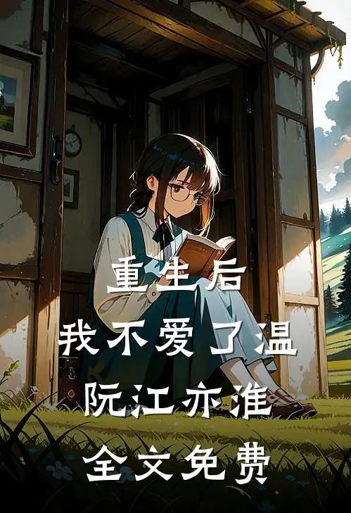 重生后，我不爱了温阮江亦淮全文免费