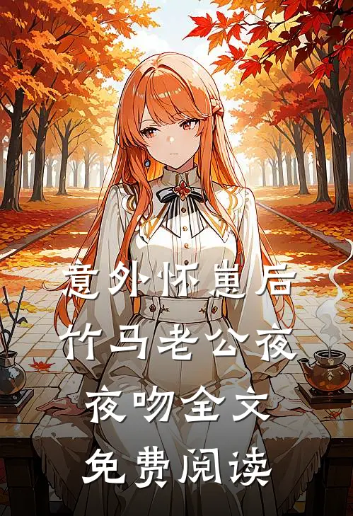 意外怀崽后，竹马老公夜夜吻全文免费阅读