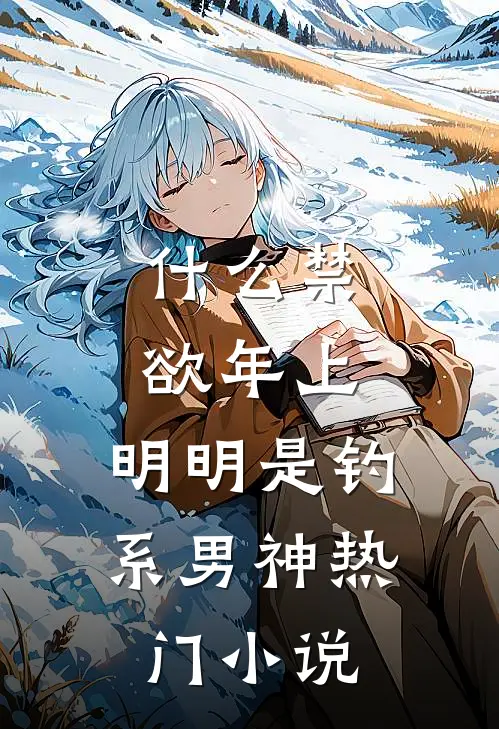 什么禁欲年上，明明是钓系男神热门小说