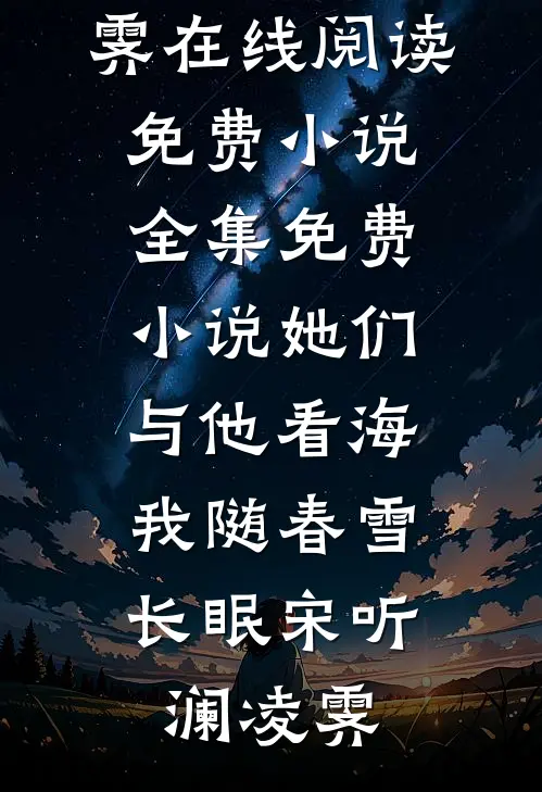 她们与他看海，我随春雪长眠宋听澜凌霁在线阅读免费小说_全集免费小说她们与他看海，我随春雪长眠宋听澜凌霁