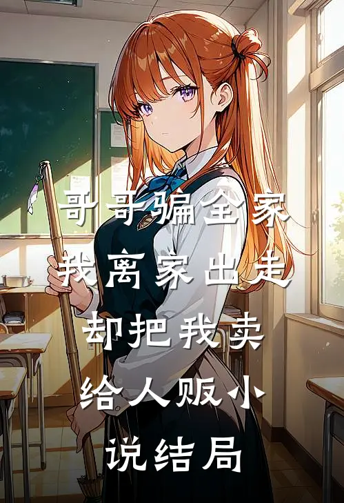 哥哥骗全家我离家出走，却把我卖给人贩小说结局