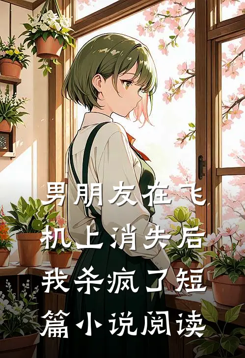 男朋友在飞机上消失后，我杀疯了短篇小说阅读