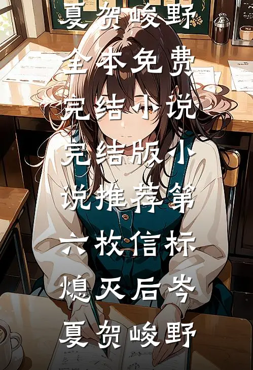 第六枚信标熄灭后(岑夏贺峻野)全本免费完结小说_完结版小说推荐第六枚信标熄灭后(岑夏贺峻野)