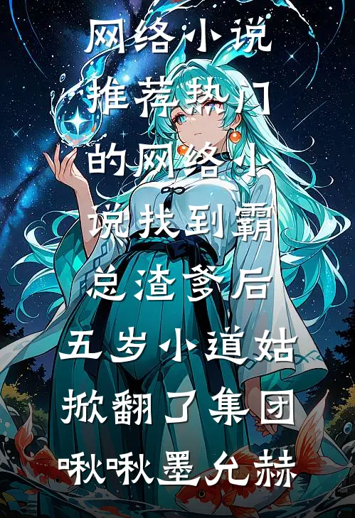 找到霸总渣爹后，五岁小道姑掀翻了集团(啾啾墨允赫)热门网络小说推荐_热门的网络小说找到霸总渣爹后，五岁小道姑掀翻了集团啾啾墨允赫