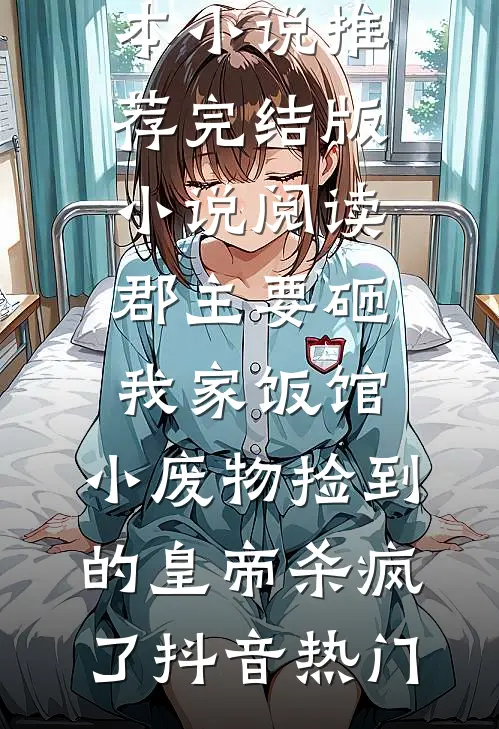 郡主要砸我家饭馆，小废物捡到的皇帝杀疯了(抖音热门)最新完本小说推荐_完结版小说阅读郡主要砸我家饭馆，小废物捡到的皇帝杀疯了(抖音热门)