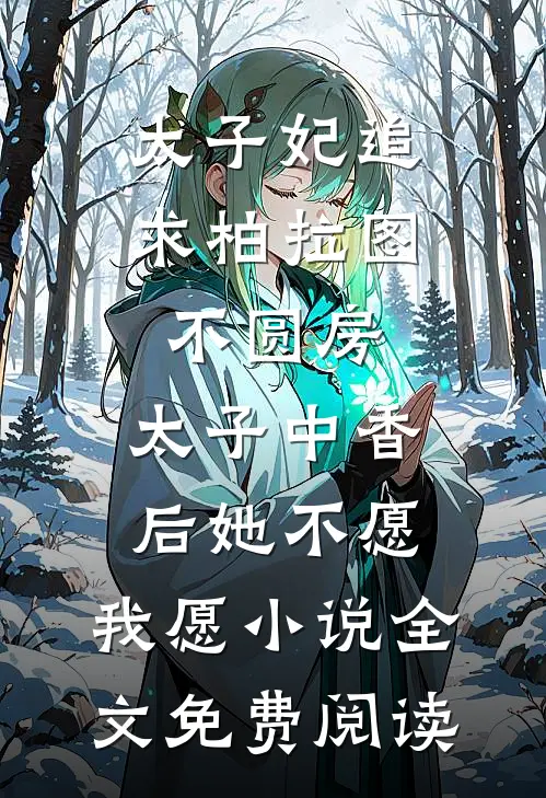 太子妃追求柏拉图不圆房，太子中香后她不愿，我愿小说全文免费阅读