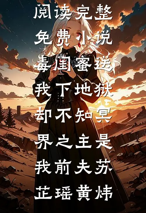 毒闺蜜送我下地狱，却不知冥界之主是我前夫苏芷瑶黄炜免费小说在线阅读_完整免费小说毒闺蜜送我下地狱，却不知冥界之主是我前夫(苏芷瑶黄炜)